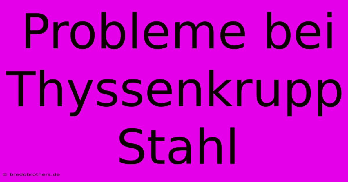 Probleme Bei Thyssenkrupp Stahl