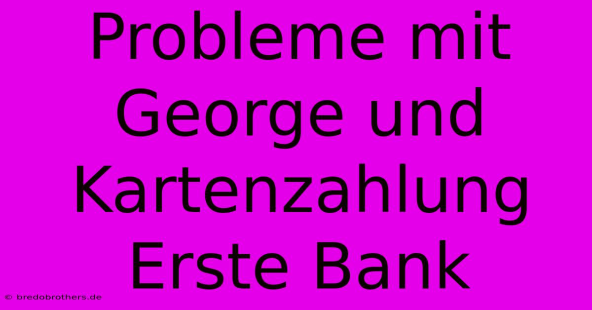 Probleme Mit George Und Kartenzahlung Erste Bank