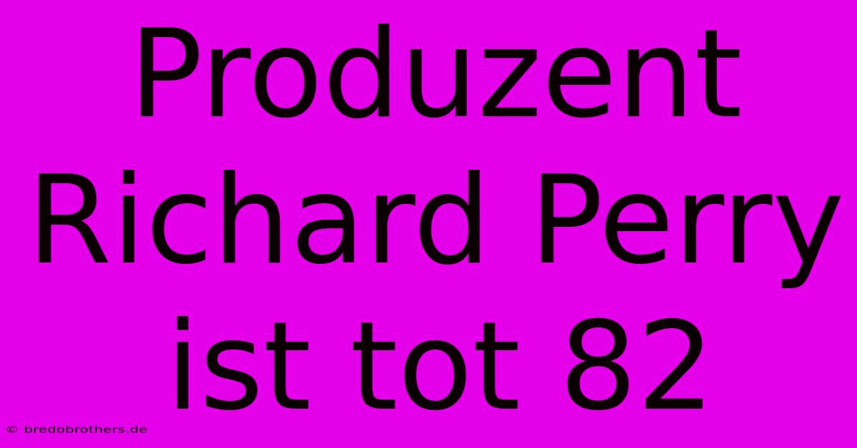 Produzent Richard Perry Ist Tot 82