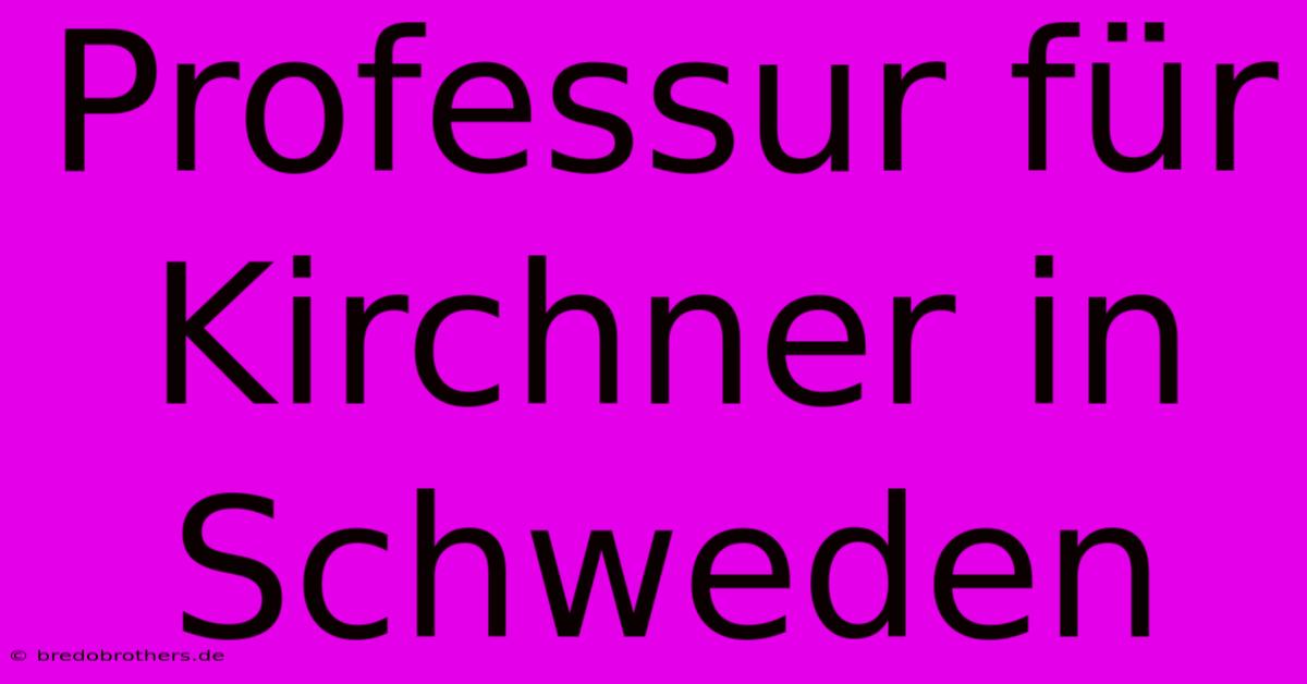 Professur Für Kirchner In Schweden