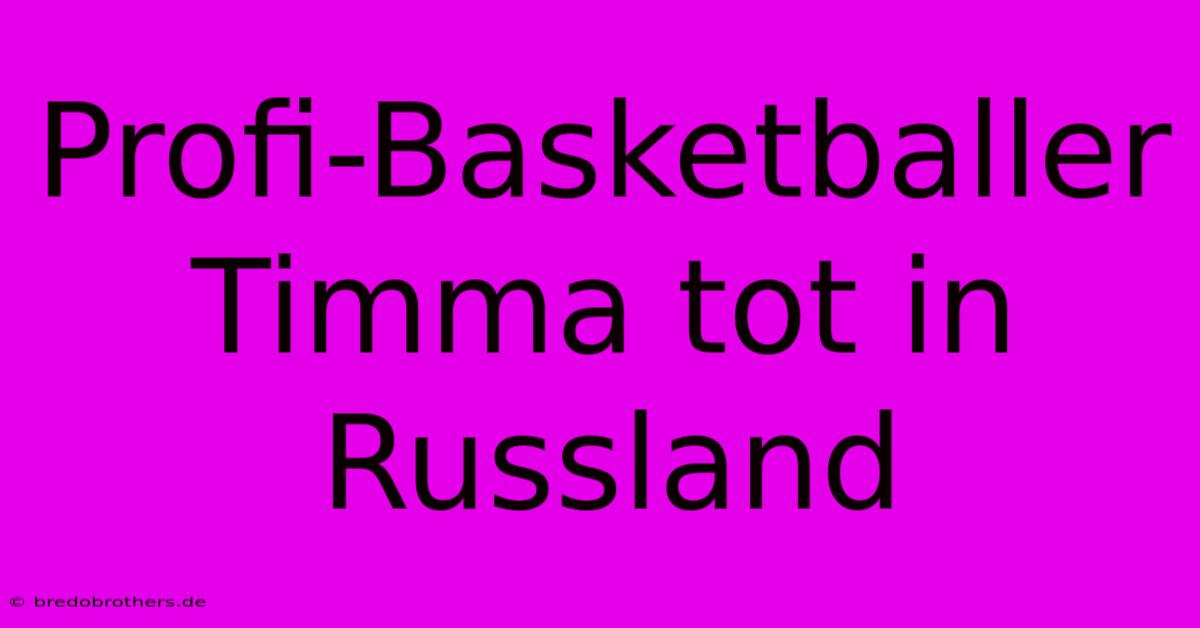 Profi-Basketballer Timma Tot In Russland