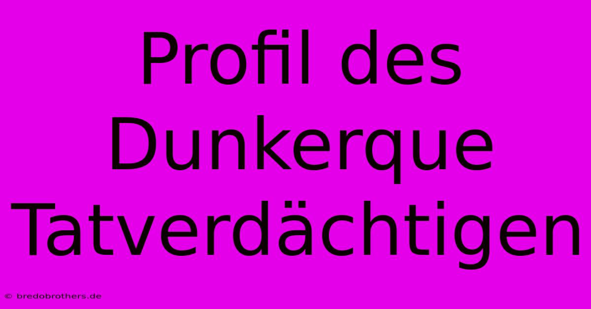 Profil Des Dunkerque Tatverdächtigen