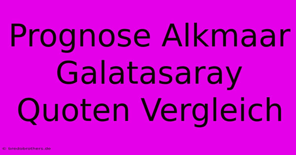 Prognose Alkmaar Galatasaray Quoten Vergleich