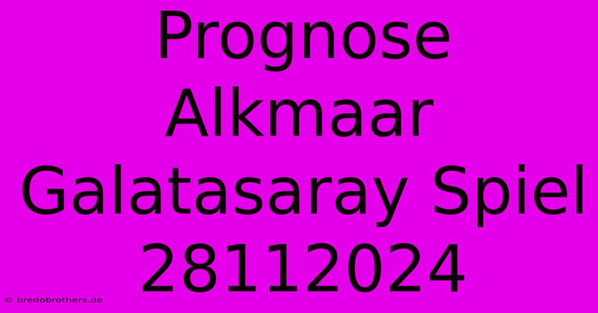 Prognose Alkmaar Galatasaray Spiel 28112024