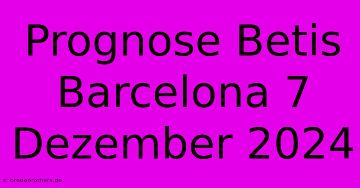 Prognose Betis Barcelona 7 Dezember 2024