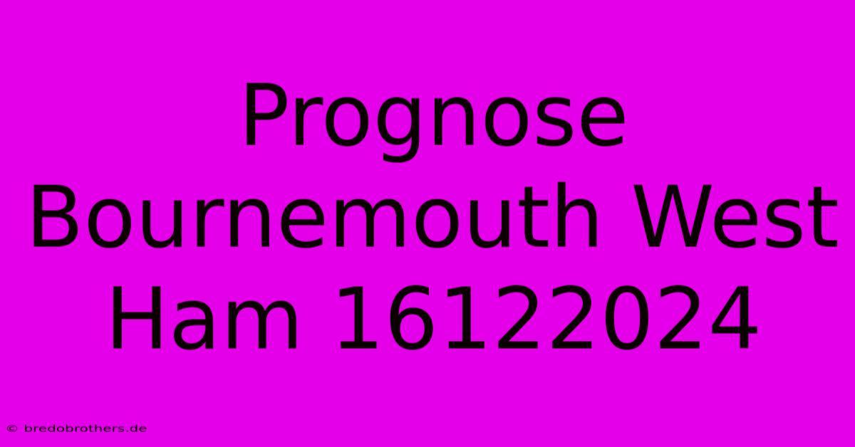 Prognose Bournemouth West Ham 16122024