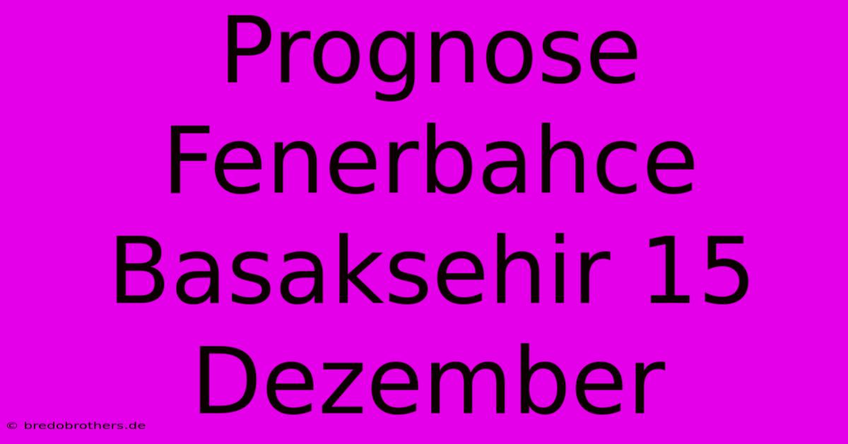 Prognose Fenerbahce Basaksehir 15 Dezember