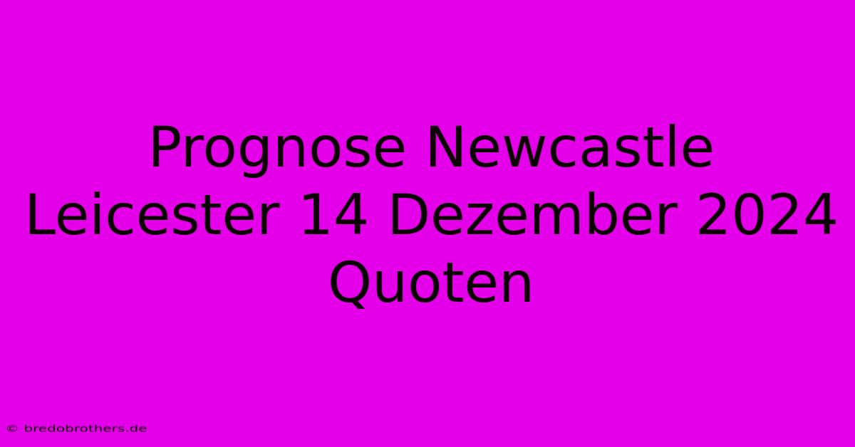 Prognose Newcastle Leicester 14 Dezember 2024 Quoten