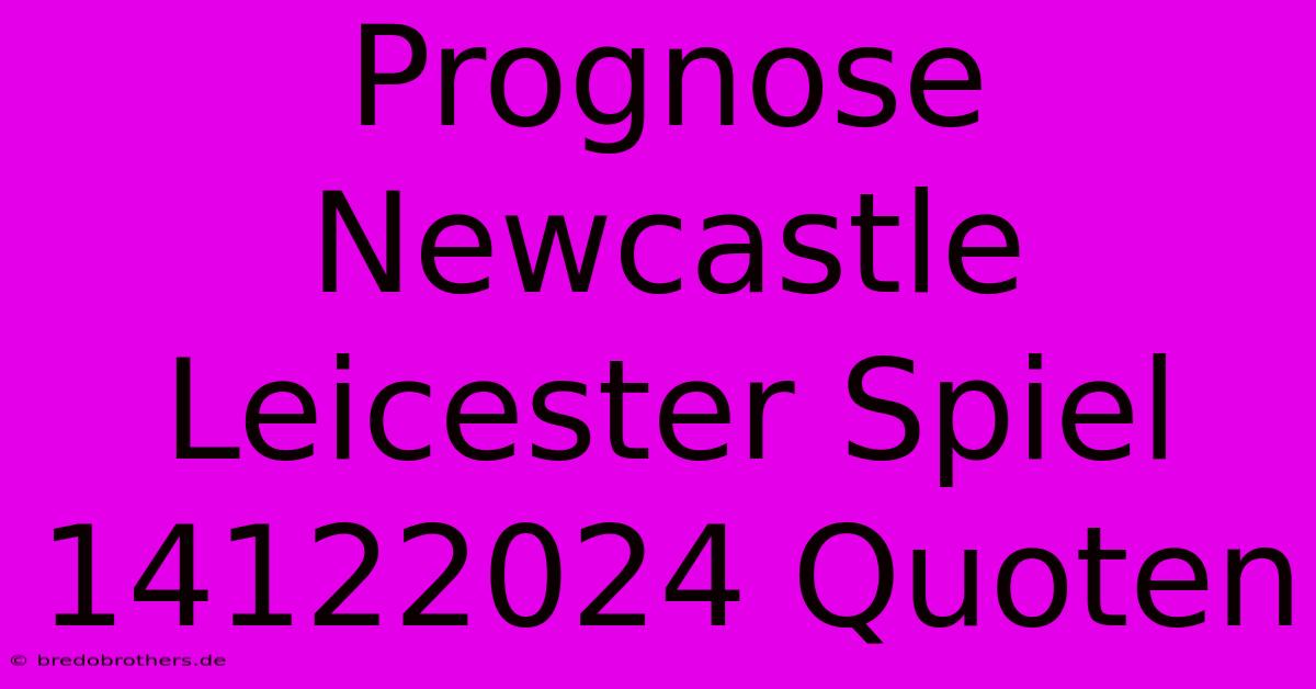 Prognose Newcastle Leicester Spiel 14122024 Quoten