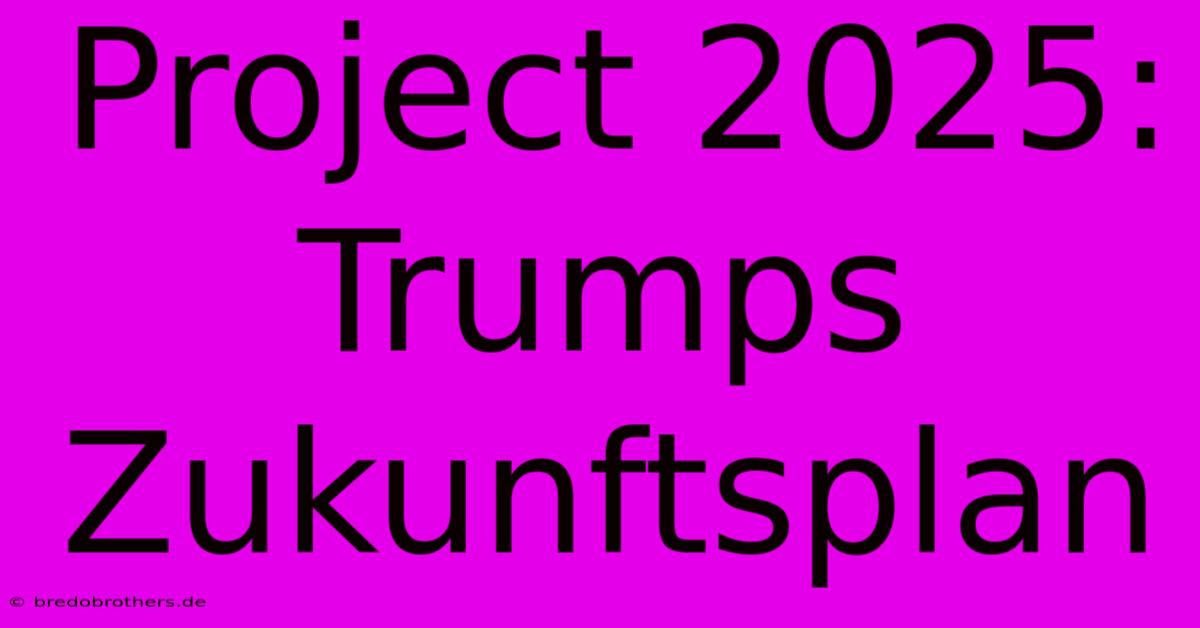 Project 2025: Trumps Zukunftsplan