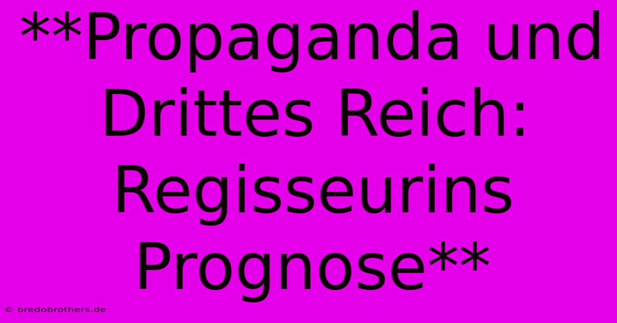 **Propaganda Und Drittes Reich: Regisseurins Prognose**