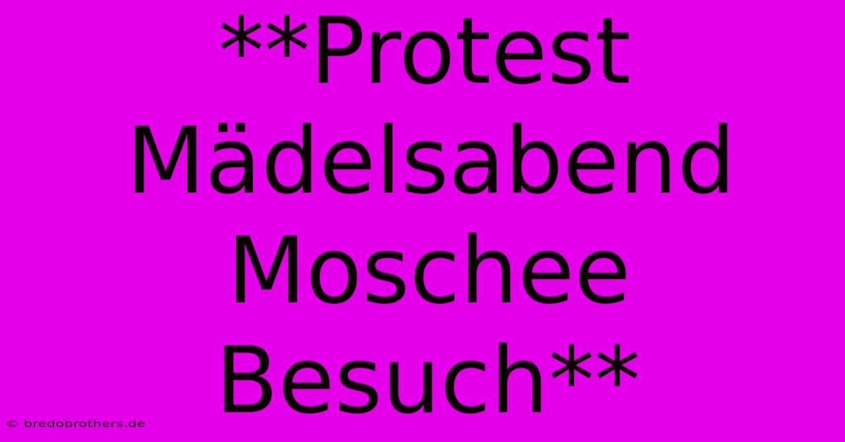 **Protest Mädelsabend Moschee Besuch**