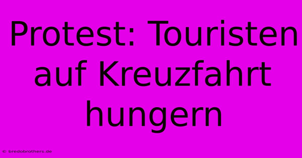 Protest: Touristen Auf Kreuzfahrt Hungern