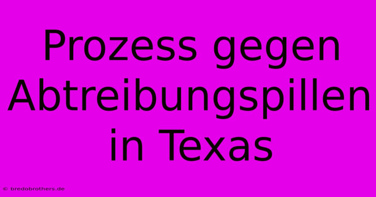 Prozess Gegen Abtreibungspillen In Texas