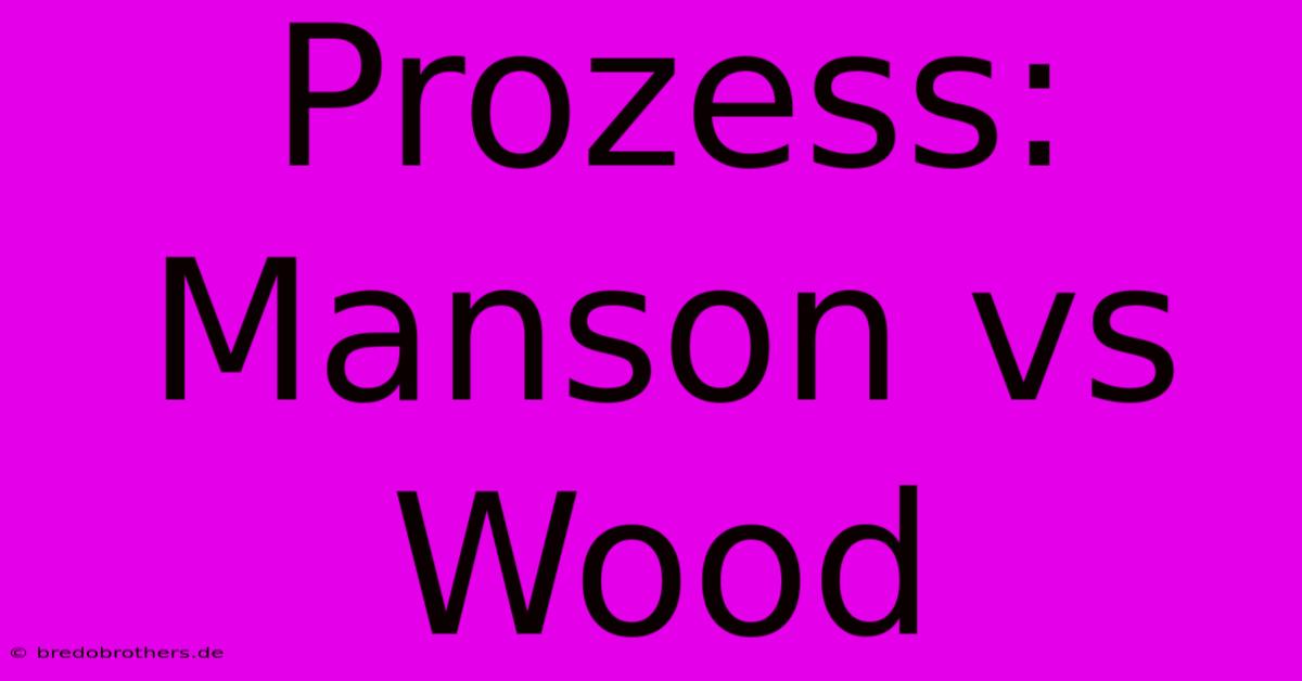 Prozess: Manson Vs Wood