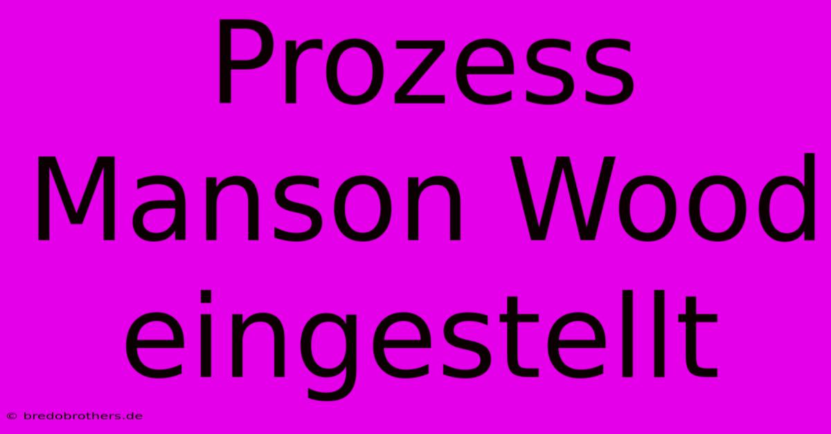 Prozess Manson Wood Eingestellt