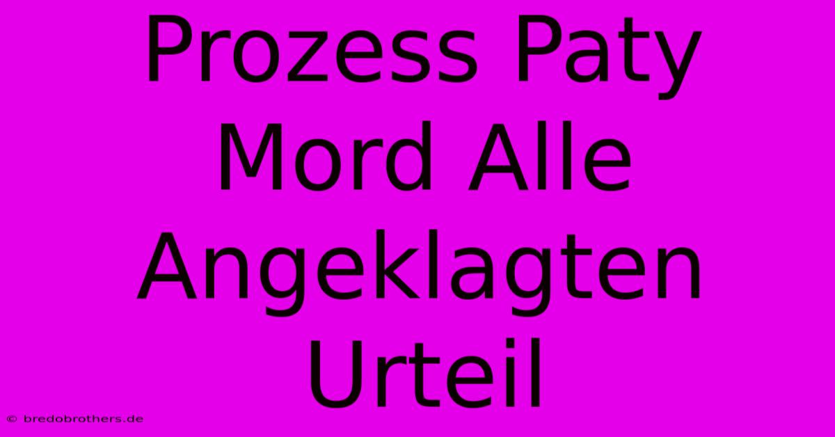 Prozess Paty Mord Alle Angeklagten Urteil