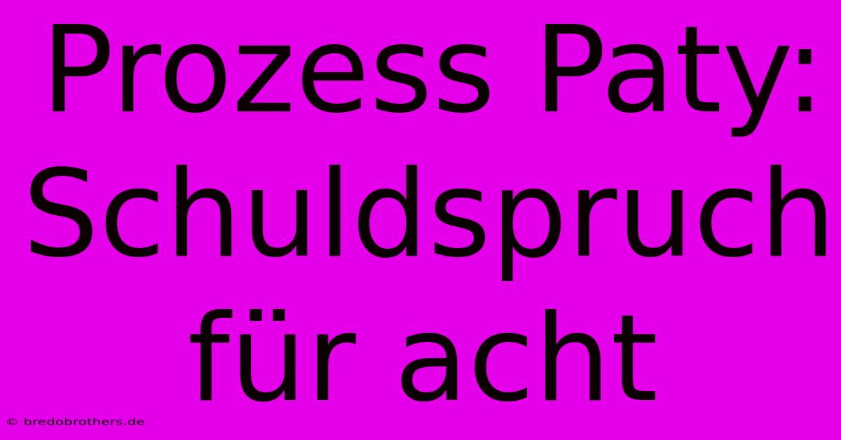 Prozess Paty: Schuldspruch Für Acht