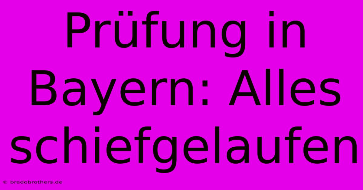 Prüfung In Bayern: Alles Schiefgelaufen