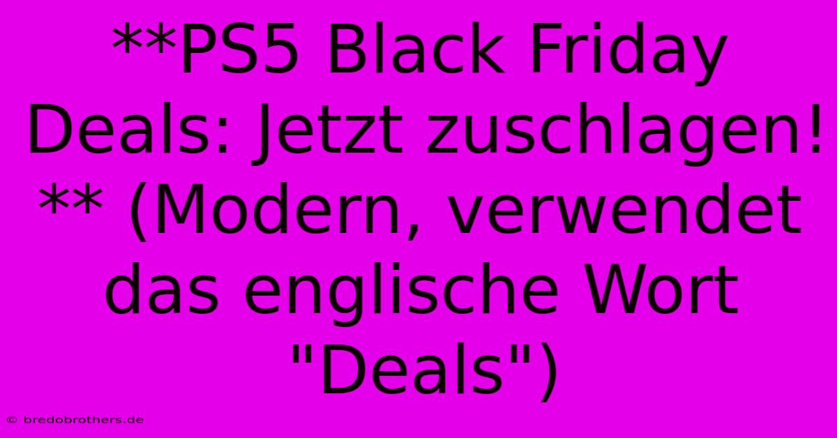 **PS5 Black Friday Deals: Jetzt Zuschlagen!** (Modern, Verwendet Das Englische Wort 