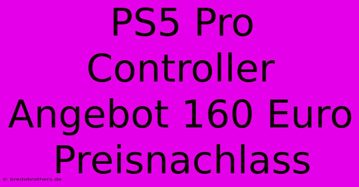 PS5 Pro Controller Angebot 160 Euro Preisnachlass