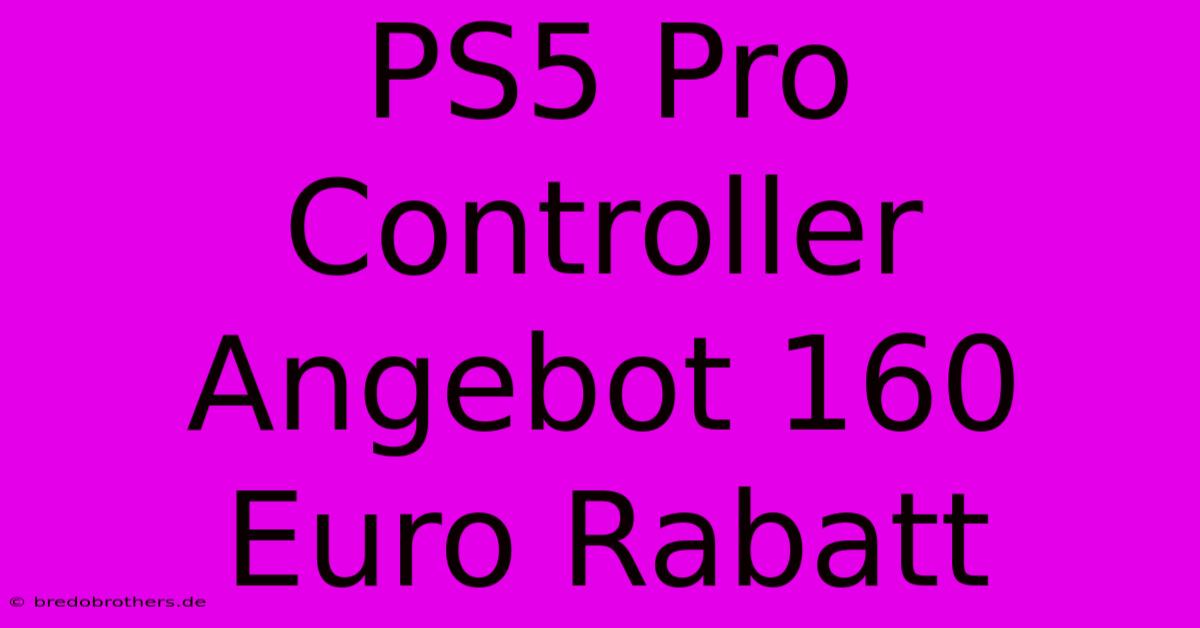 PS5 Pro Controller Angebot 160 Euro Rabatt