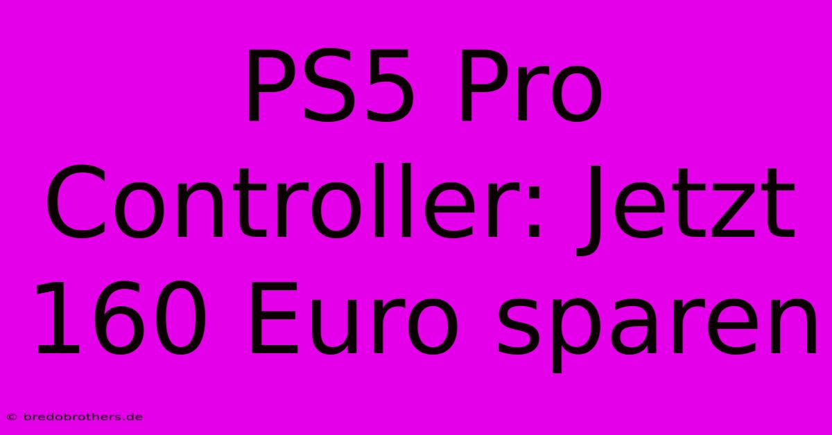 PS5 Pro Controller: Jetzt 160 Euro Sparen