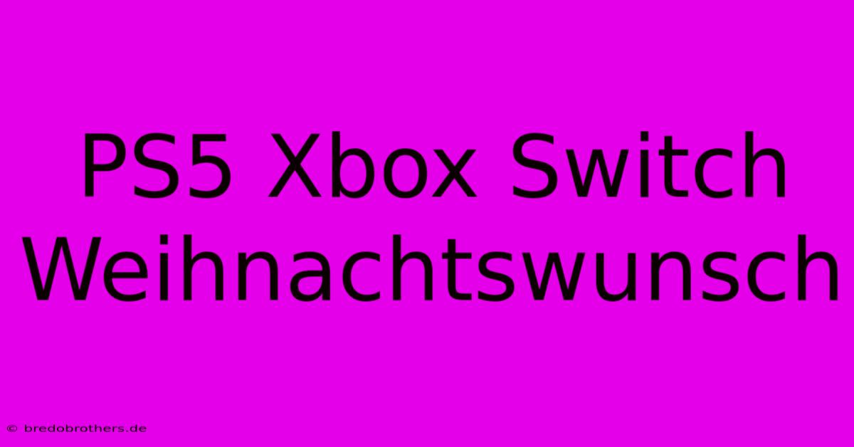 PS5 Xbox Switch Weihnachtswunsch