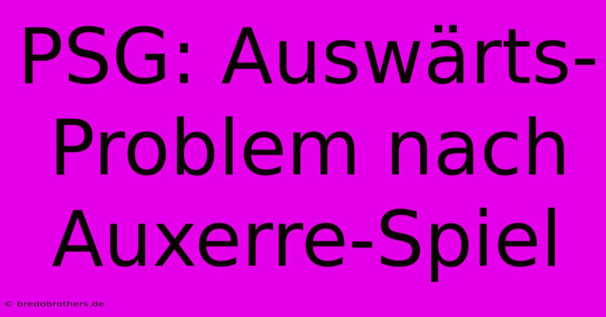 PSG: Auswärts-Problem Nach Auxerre-Spiel