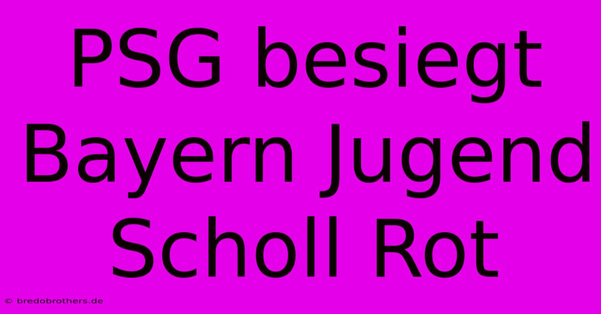 PSG Besiegt Bayern Jugend Scholl Rot