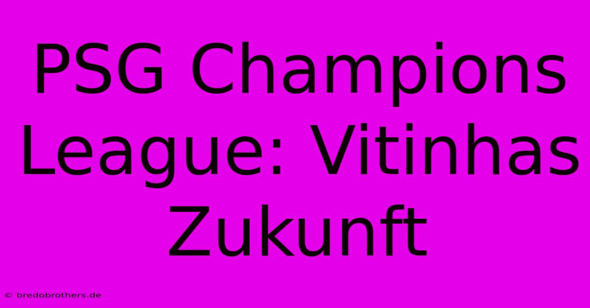 PSG Champions League: Vitinhas Zukunft