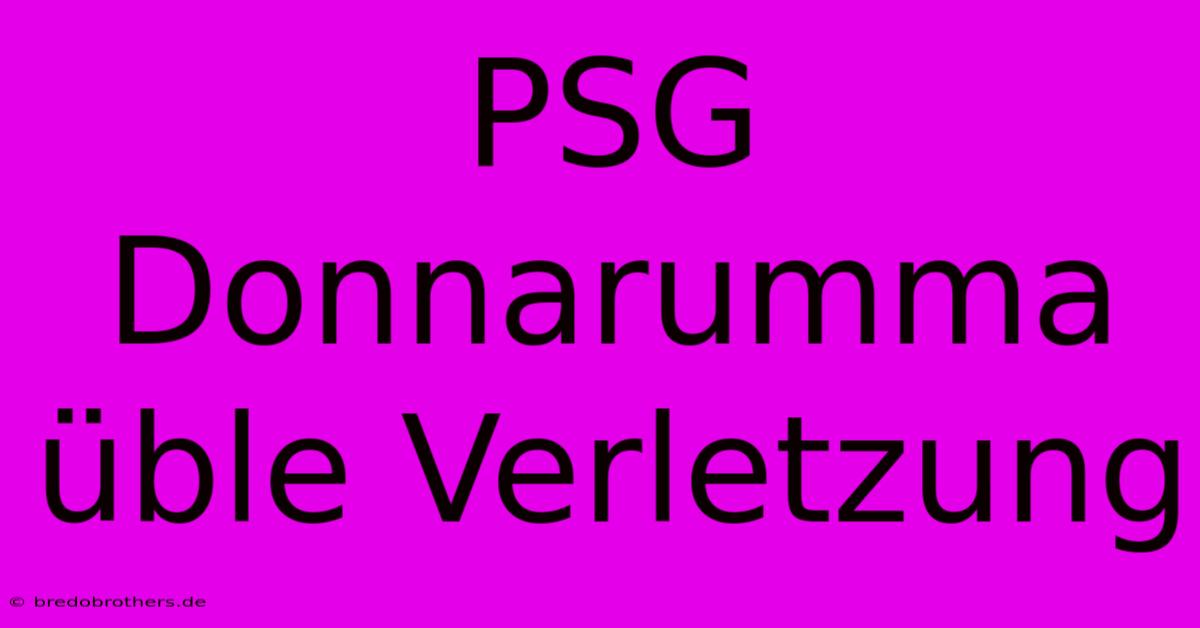 PSG Donnarumma Üble Verletzung