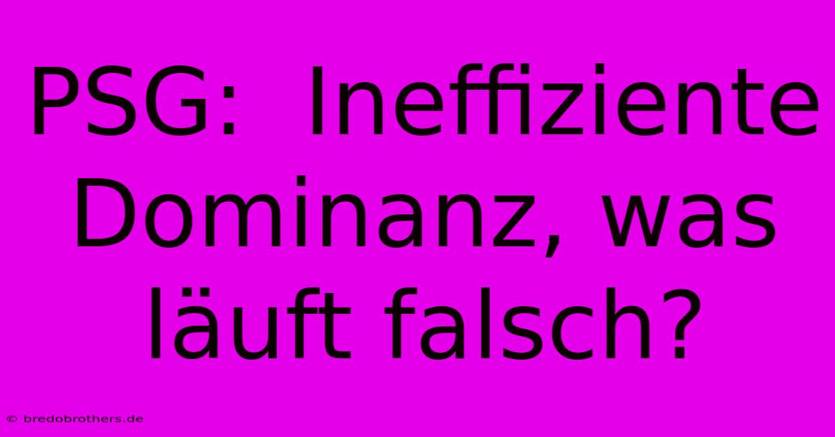 PSG:  Ineffiziente Dominanz, Was Läuft Falsch?