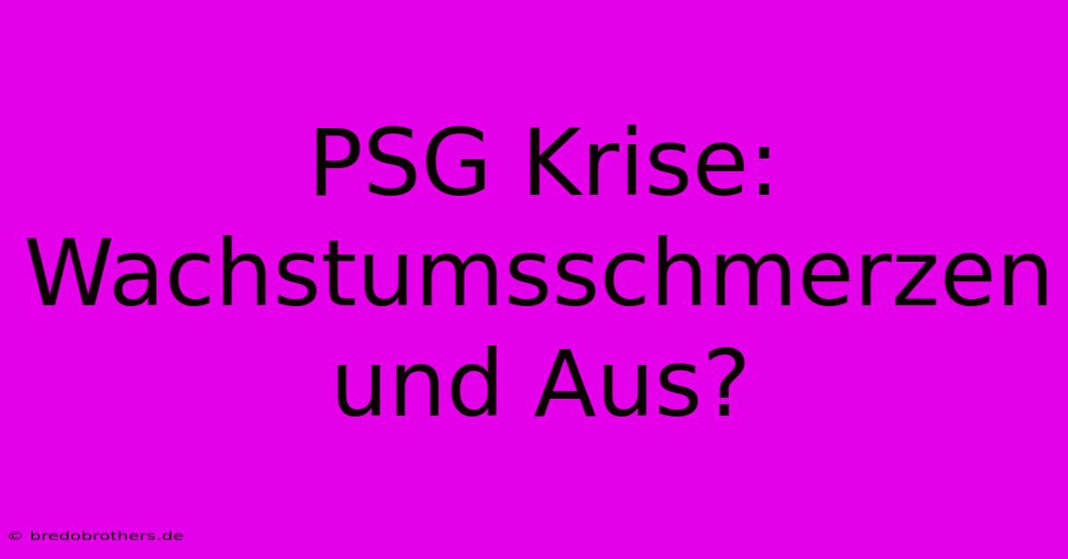 PSG Krise: Wachstumsschmerzen Und Aus?