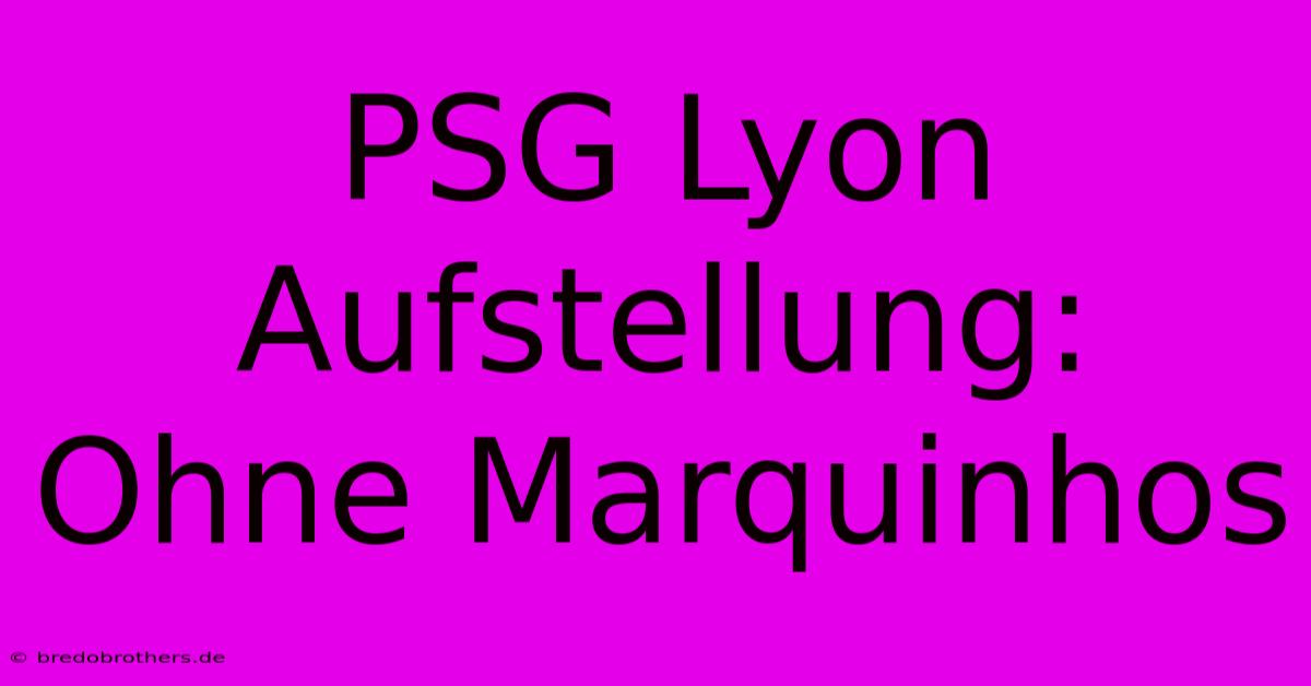 PSG Lyon Aufstellung: Ohne Marquinhos