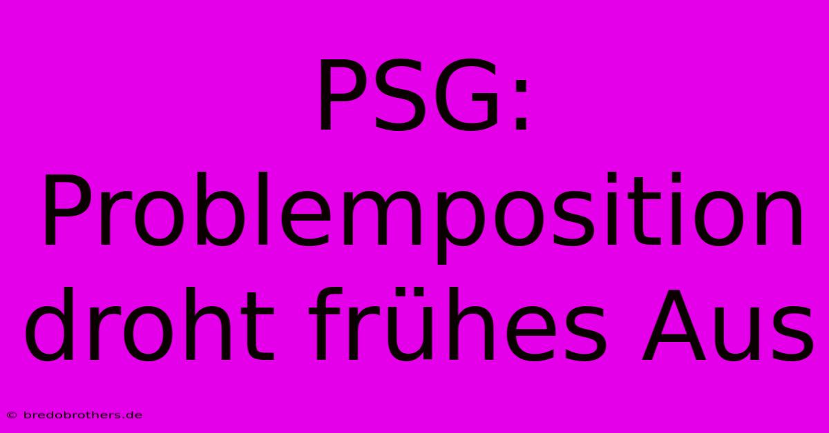 PSG: Problemposition Droht Frühes Aus