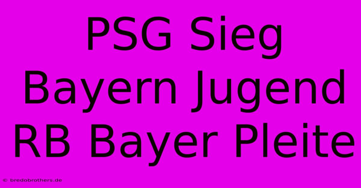 PSG Sieg Bayern Jugend RB Bayer Pleite