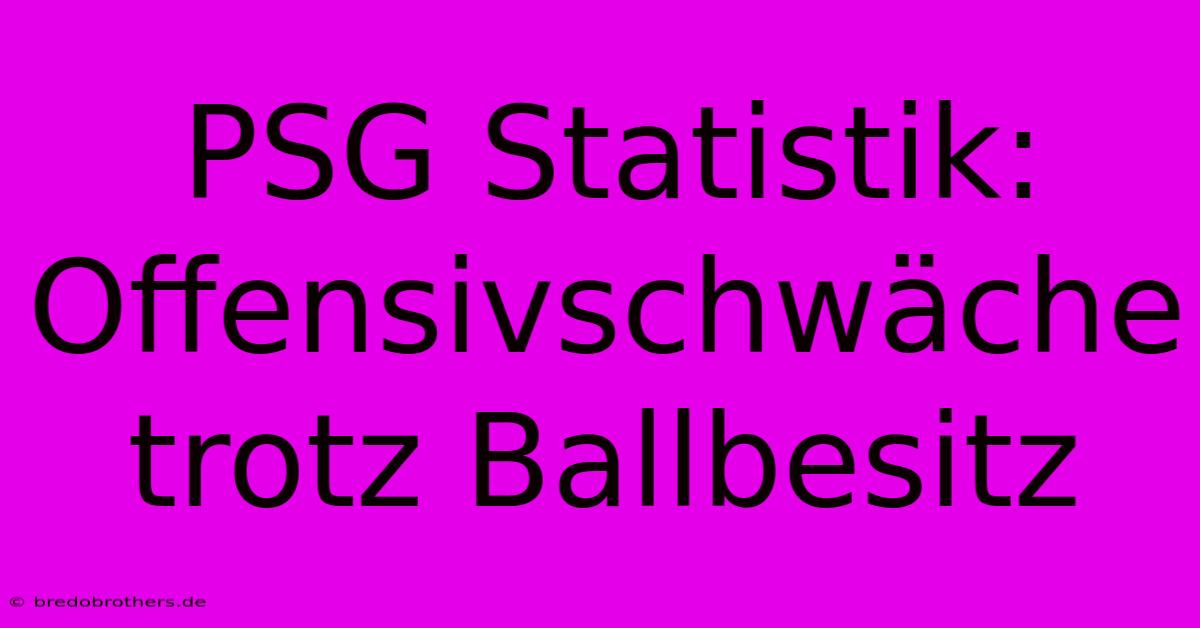 PSG Statistik:  Offensivschwäche Trotz Ballbesitz