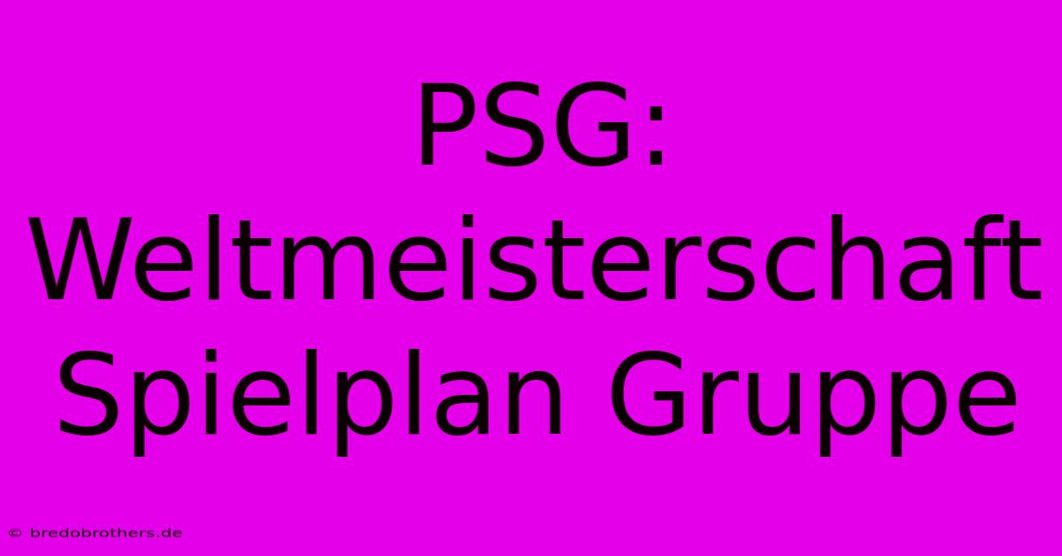 PSG:  Weltmeisterschaft Spielplan Gruppe