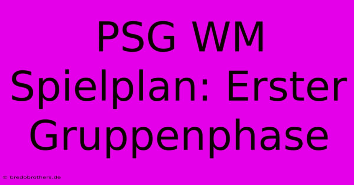 PSG WM Spielplan: Erster Gruppenphase