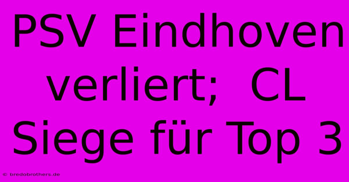 PSV Eindhoven Verliert;  CL Siege Für Top 3