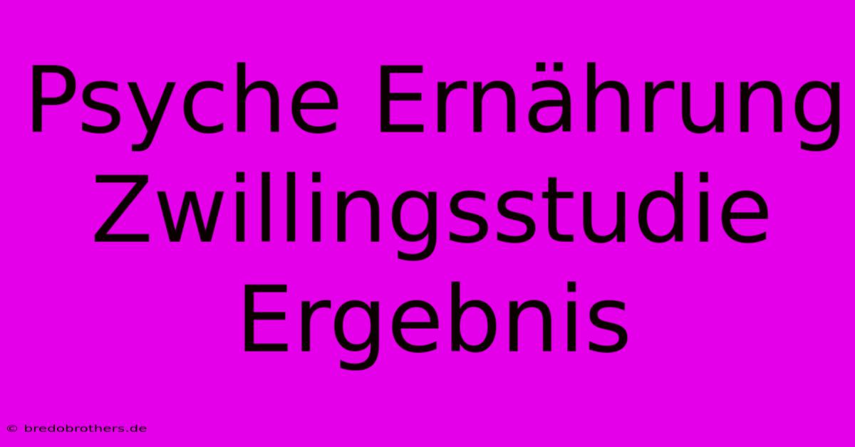 Psyche Ernährung Zwillingsstudie Ergebnis