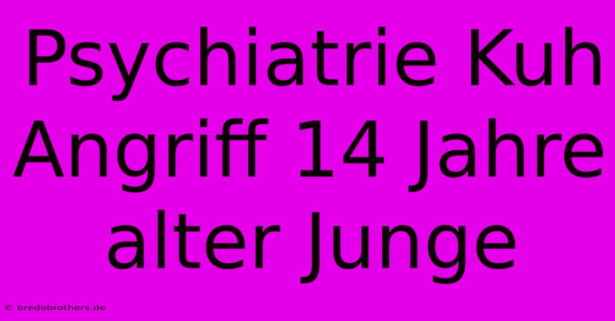 Psychiatrie Kuh Angriff 14 Jahre Alter Junge