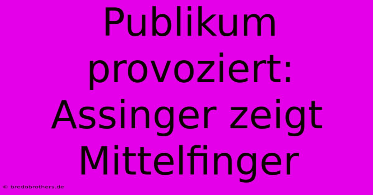 Publikum Provoziert: Assinger Zeigt Mittelfinger