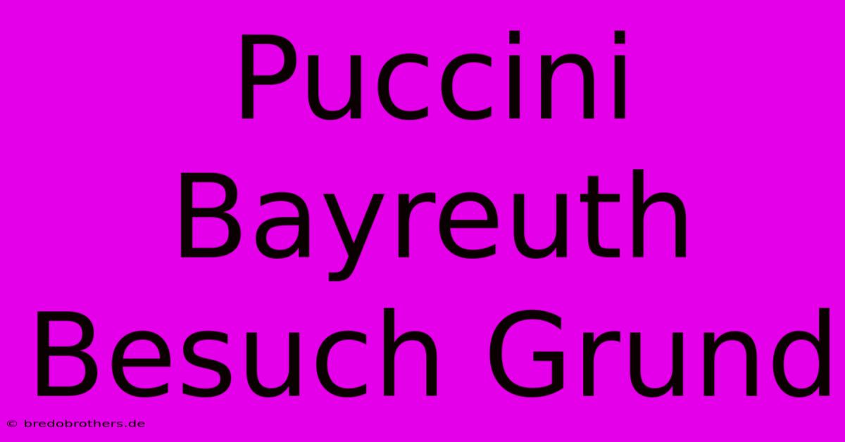 Puccini Bayreuth Besuch Grund