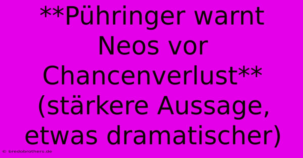 **Pühringer Warnt Neos Vor Chancenverlust** (stärkere Aussage, Etwas Dramatischer)