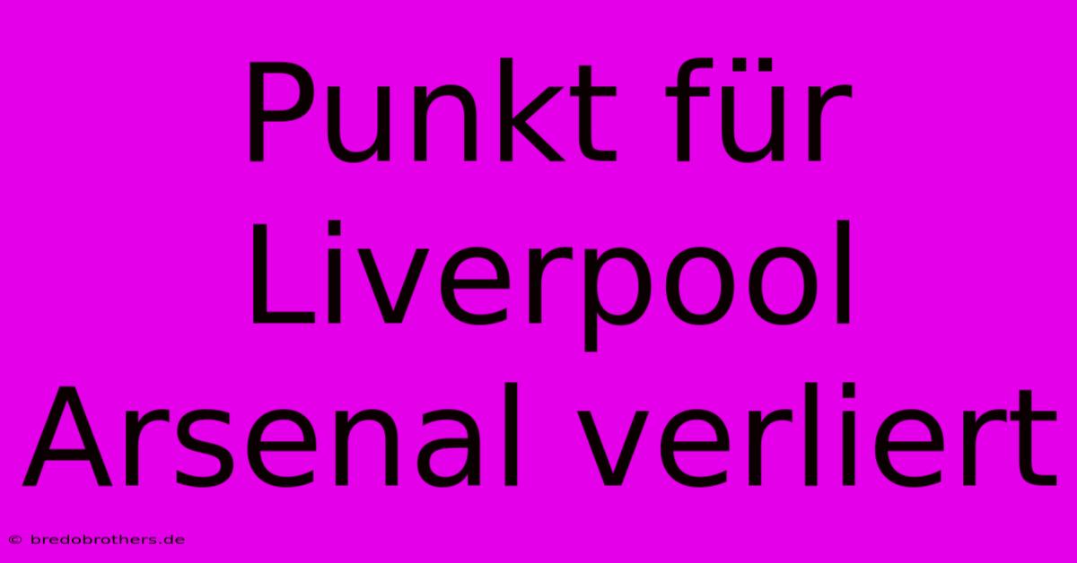 Punkt Für Liverpool Arsenal Verliert