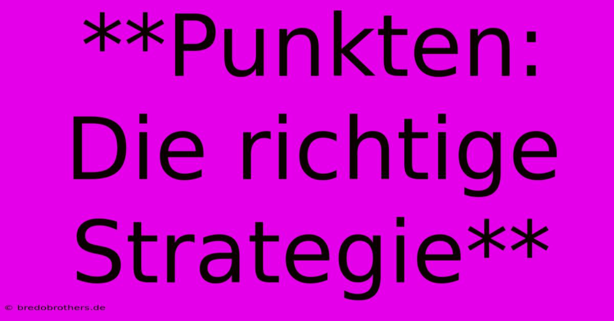 **Punkten:  Die Richtige Strategie**