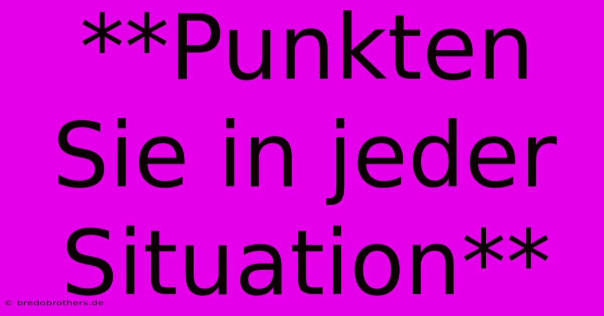 **Punkten Sie In Jeder Situation**