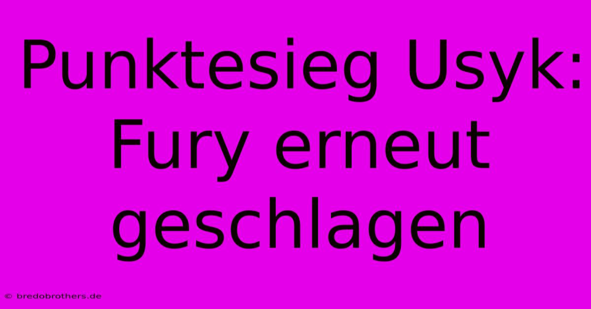 Punktesieg Usyk: Fury Erneut Geschlagen